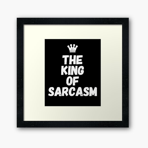 Item preview, The king of sarcasm - sarcastic saying designed and sold by Captain Mood.