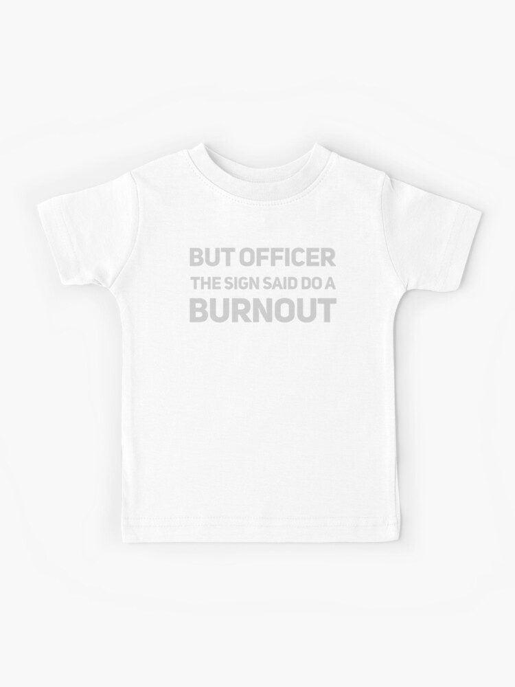 But Officer the Sign Said Do A Burnout, Car Guy Gift, Car Enthusiast Funny T  Shirt 