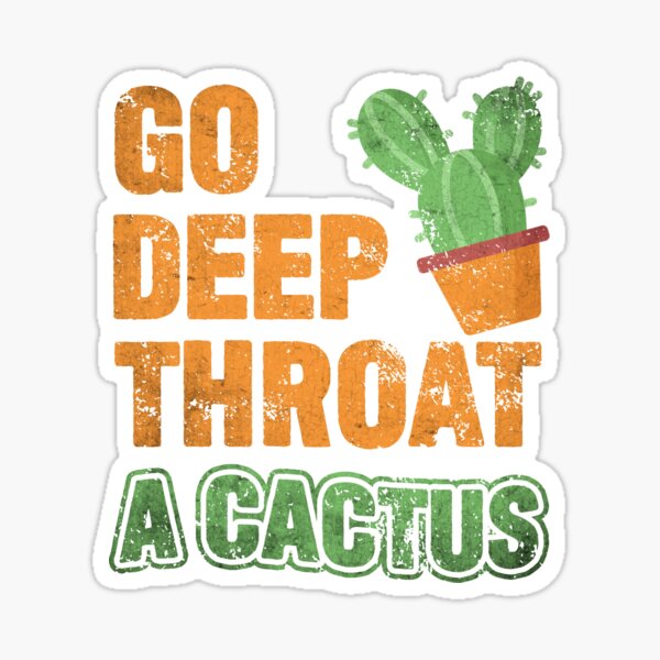 Item preview, Go Deep Throat a Cactus Offensive designed and sold by hadicazvysavaca.