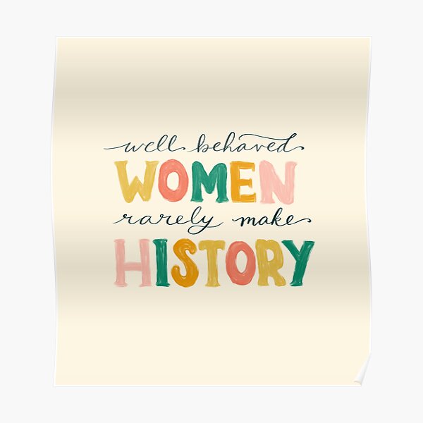Well Behaved Women Rarely Make History Poster
