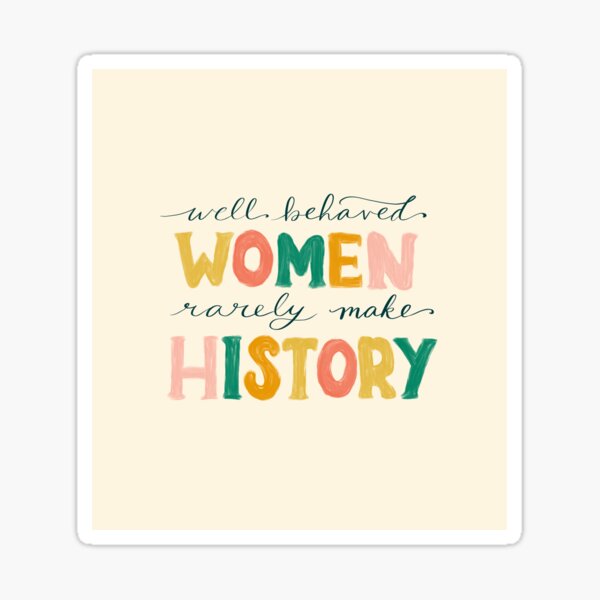 Well Behaved Women Seldom Make History; Women Empowerment Quotes Art Print  by BellaHope