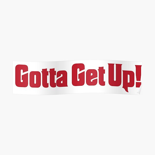 gotta-get-up-poster-by-spicypup-redbubble