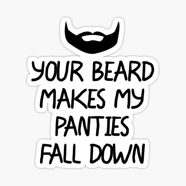 "Your Beard Makes My Panties Fall Down" Sticker for Sale by