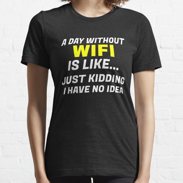 A Day Without WIFI Is Like.... Essential T-Shirt