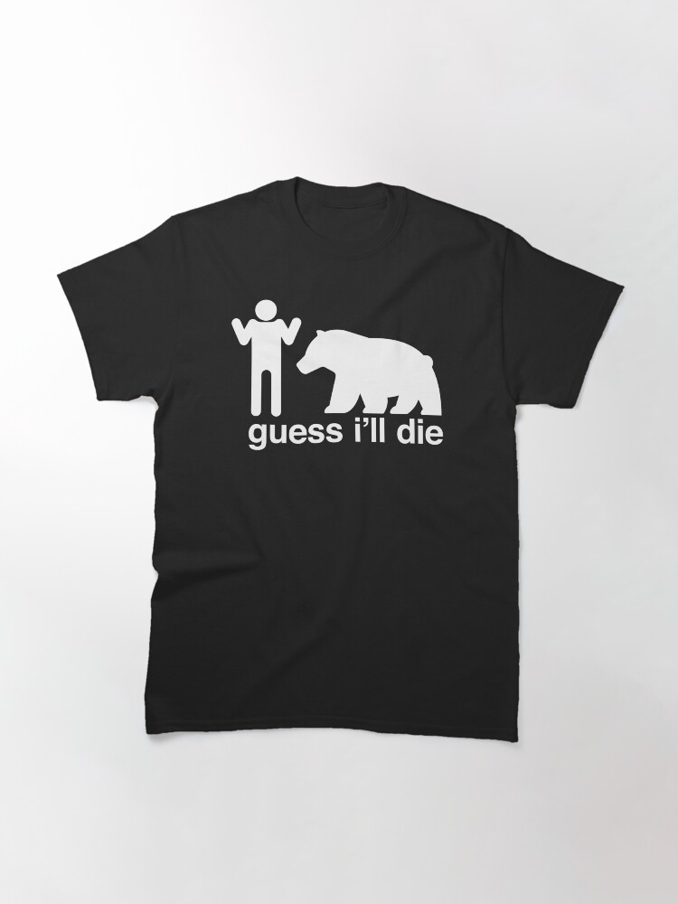 Alternate view of Guess I'll Die Classic T-Shirt
