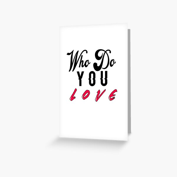 Who Do You Love Greeting Card