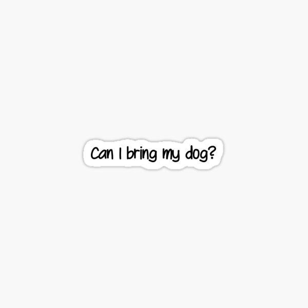 "Can I bring my dog?" Sticker for Sale by OhYas Redbubble