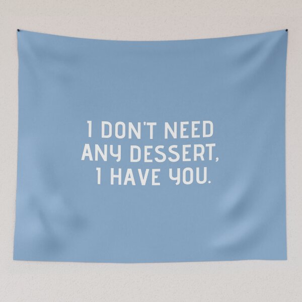 Item preview, I do not need any dessert, I have you. - simple & nice love words, quote, text, humor, joke, meme, inspiration, sayings, words for quotes tapestries, stickers, iphone cases, wall art, dress, mug designed and sold by Fresh Quotes Today.
