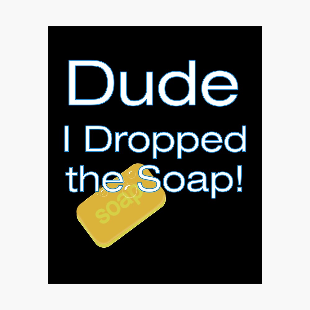 Dude I Dropped the Soap Funny Gay Joke Essential T-Shirt for Sale