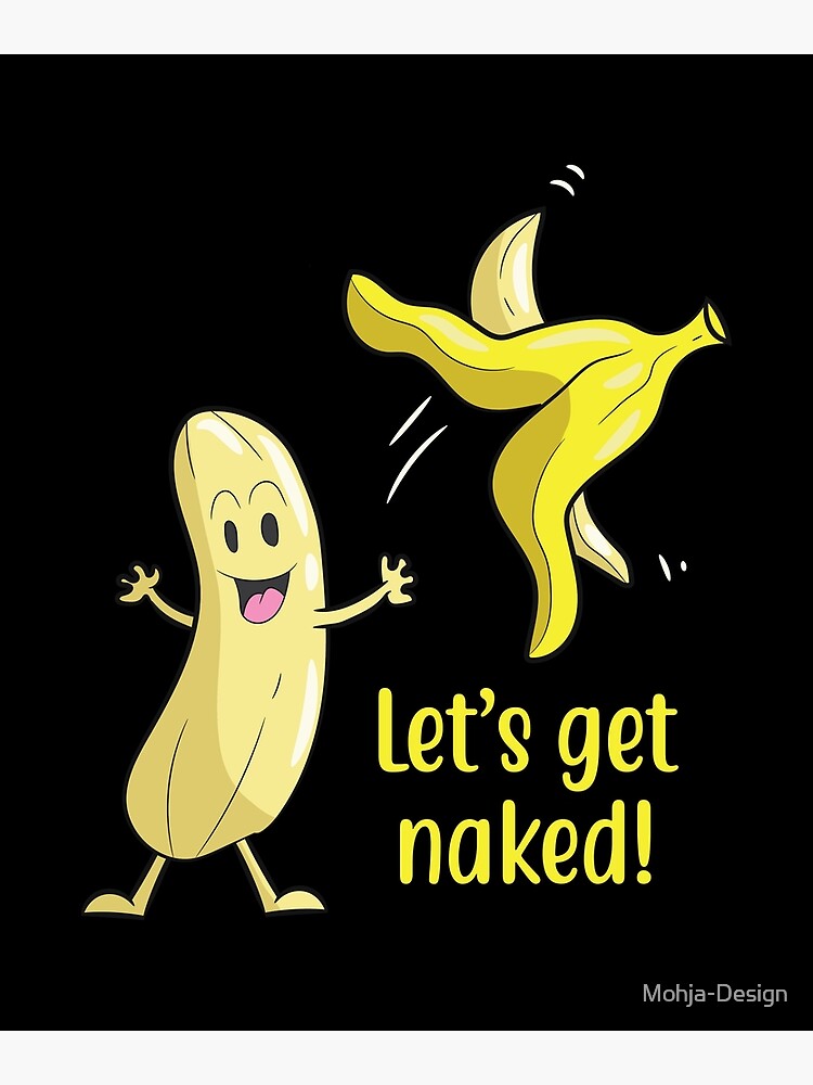 Lets Get Naked Banana Undresses Poster For Sale By Mohja Design