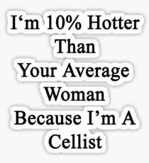 I'm 10% Hotter Than Your Average Woman Because I'm A Cellist Sticker
