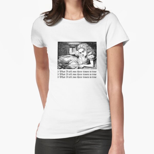 What I tell you three times is true Fitted T-Shirt