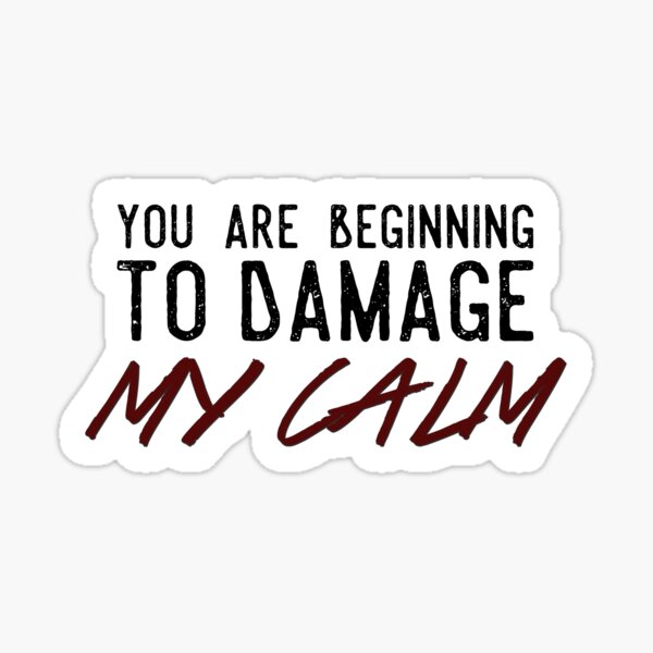 You Are Beginning to Damage My Calm Sticker