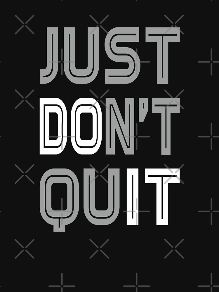 Just Don't Quit - Do It Motivational Statement T-Shirt Just Don't Quit - Do It Motivational Statement T-Shirt