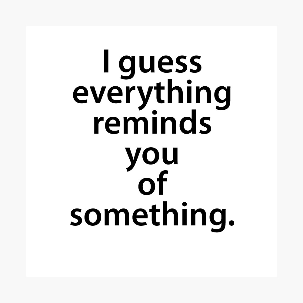 Quote- I Guess Everything You Of Something." Poster by azule1 | Redbubble