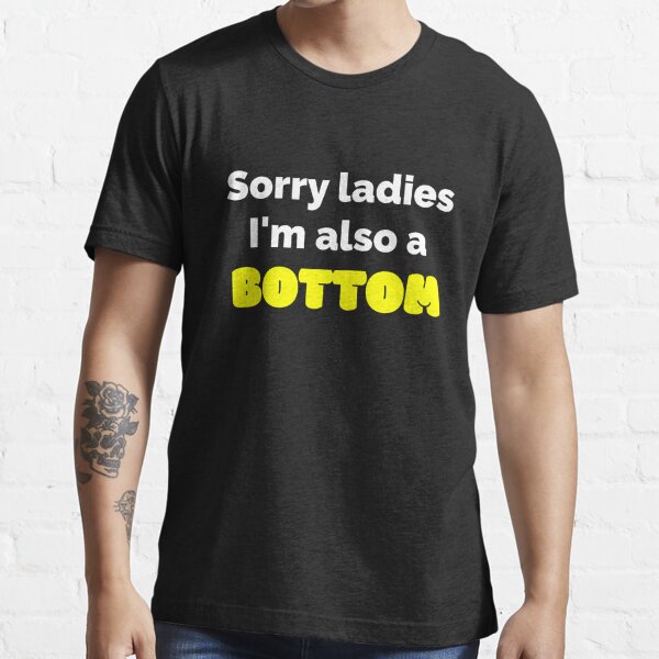 Sorry Ladies I M Also A Bottom Gay Pride Lgbtq T Shirt By Sylviasmiles Redbubble - sorry ladies im gay roblox shirt