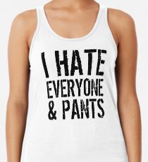 I Hate Everyone and Pants Racerback Tank Top