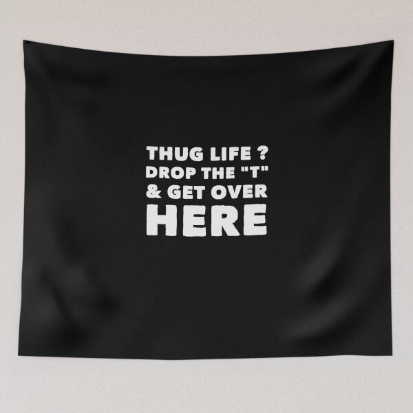 Item preview, Thug Life drop the T and get over here designed and sold by Captain Mood.