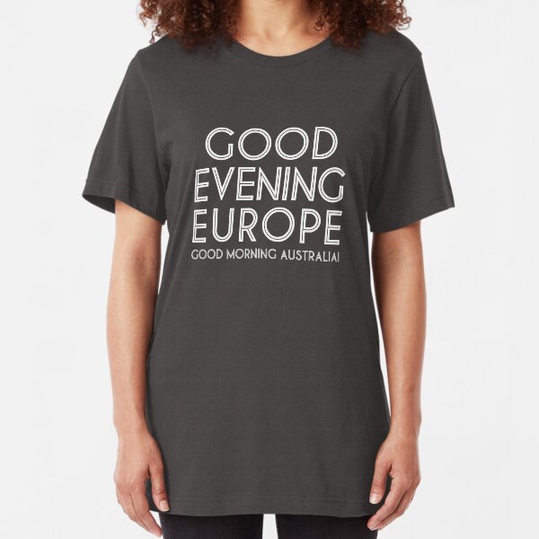 Good Evening Europe, Morning Australia Slim Fit T-Shirt