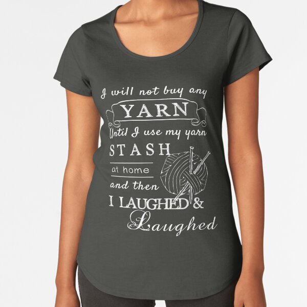 Yarn stash for crochet knitting weaving macrame Premium Scoop T-Shirt