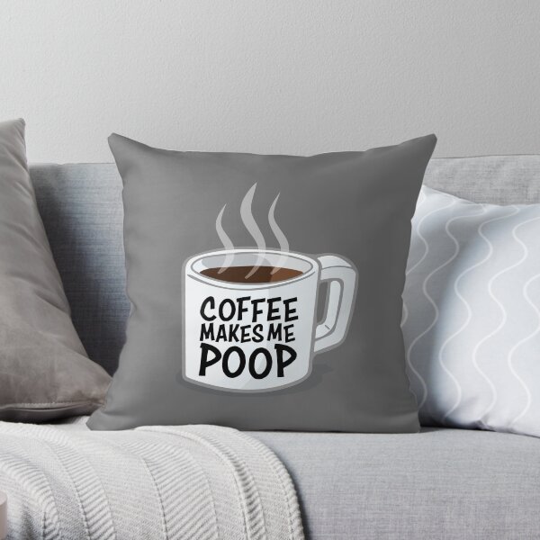 Coffee Makes Me Poop Throw Pillow