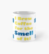 I Brew Coffee for the Smell of It! Mug