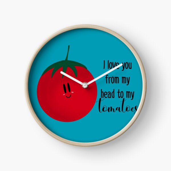 I love you from my head to my tomatoes Clock