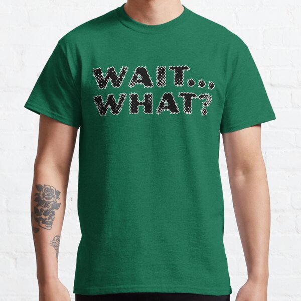 Wait... What? - Stoner Quotes Classic T-Shirt
