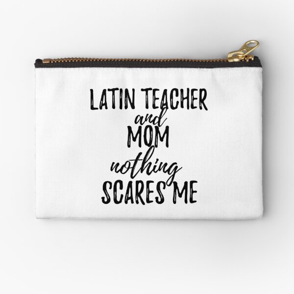 Latin Teacher Mom Funny Gift Idea for Mother Gag Joke Nothing Scares Me Zipper Pouch