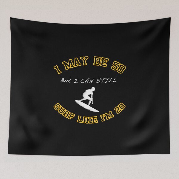 Item preview, I May Be 50 But I Can Still Surf Like I Am 20 - Surfing designed and sold by Ding-One.