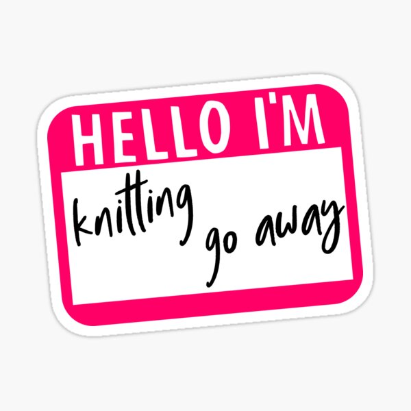 Hello I'm knitting Go Away Sticker