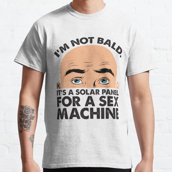 I'M NOT BALD ITS A SOLAR PANEL FOR A SEX MACHINE - Funny design (White Background) Classic T-Shirt