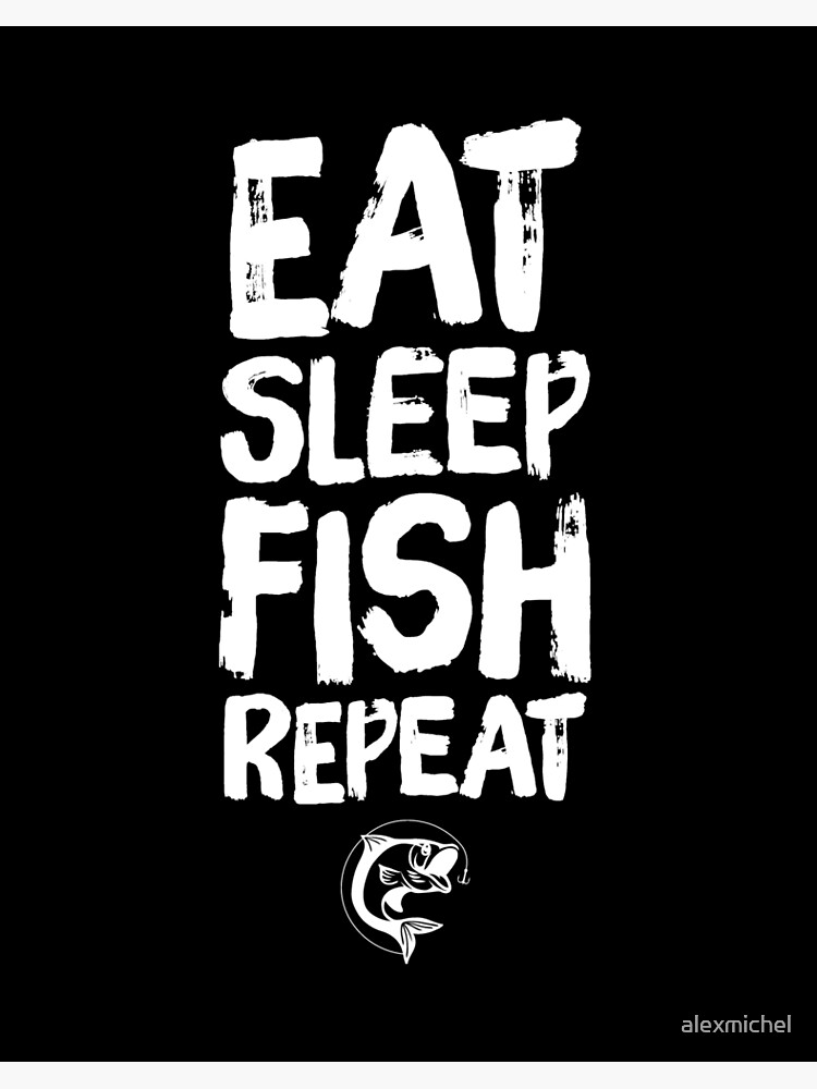 Download Eat Sleep Fish Repeat Funny Fishing Art Board Print By Alexmichel Redbubble