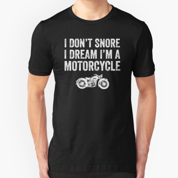 I don't snore i dream i'm a motorcycle - funny biker Slim Fit T-Shirt