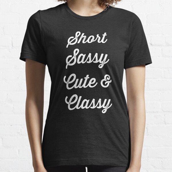 Short Sassy Cute & Classy Essential T-Shirt