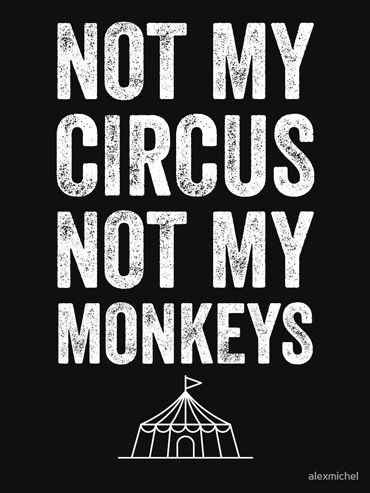 not my circus not my monkeys tee shirt