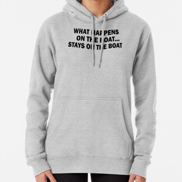 What happens on the boat... Stays on the boat - T-Shirt Pullover Hoodie