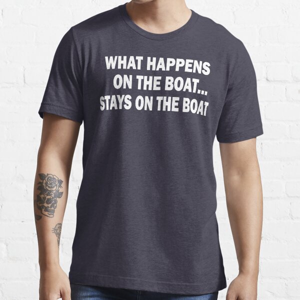 What happens on the boat... Stays on the boat - T-Shirt Essential T-Shirt