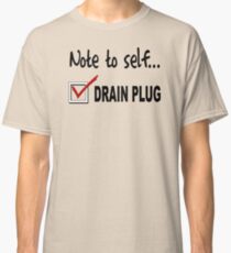 Note to self... Check drain plug Classic T-Shirt