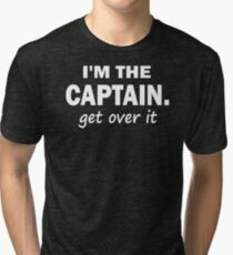 I'm the Captain... Get over it - Tshirt Tri-blend T-Shirt