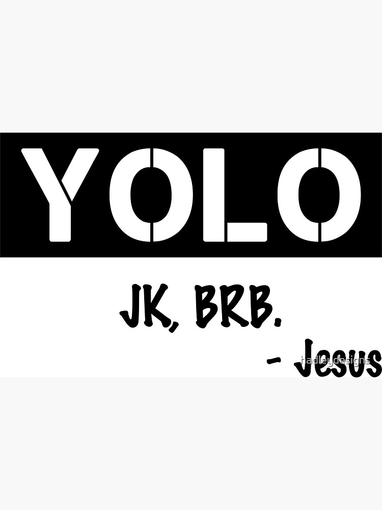 yolo jk brb jesus