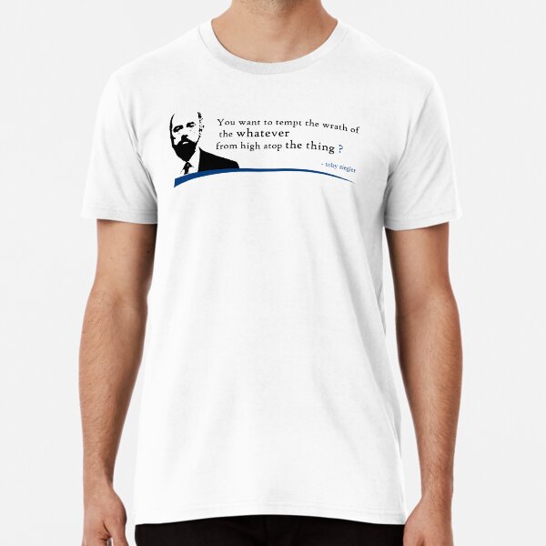 Toby Ziegler - You want to tempt the wrath of the whatever from high atop the thing ? Premium T-Shirt