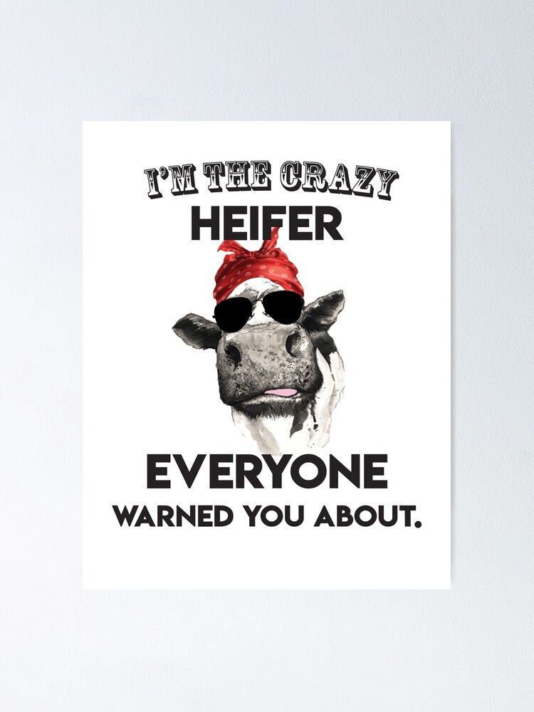 I M Crazy Heifer Everyone Warned You About Poster By Melchild71 Redbubble