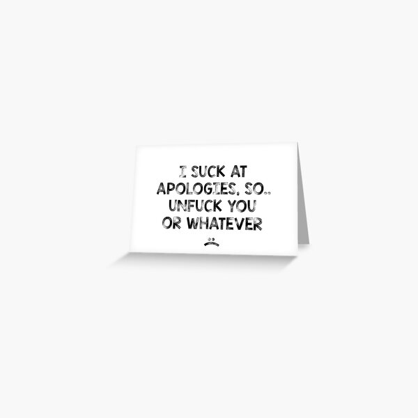 I suck at apologies.. Greeting Card