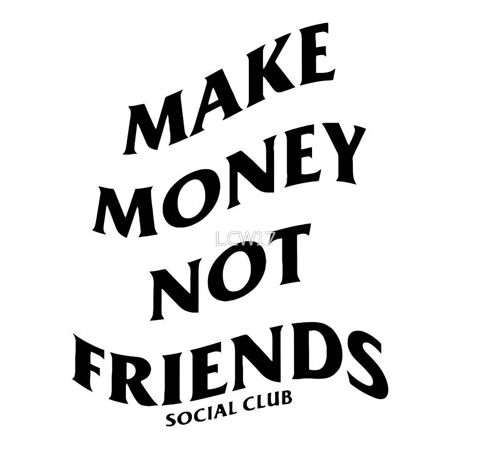 Make Money Not Friends Social Club By Lcw17 Redbubble - 