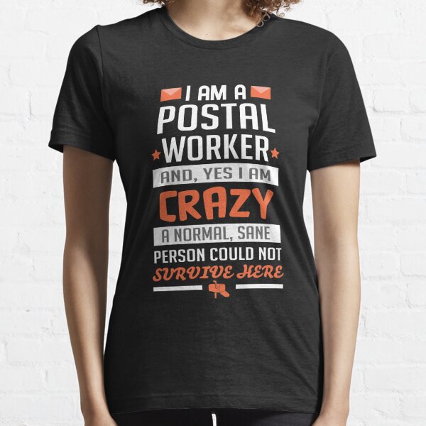 I'M a Postal Worker and yes i am crazy normal, sane person could not survive here funny postal worker, post office, mail carrier, mailman funny Gift Essential T-Shirt