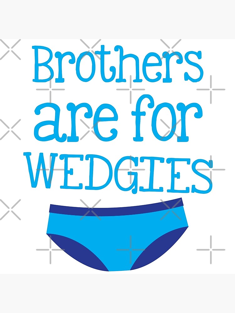 Brothers are for Wedgies (with a pair of underwear) Poster for Sale by  jazzydevil