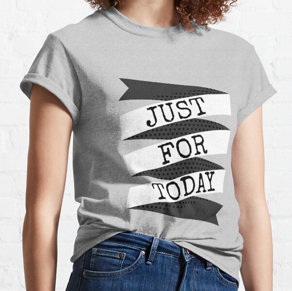 JUST FOR TODAY Classic T-Shirt