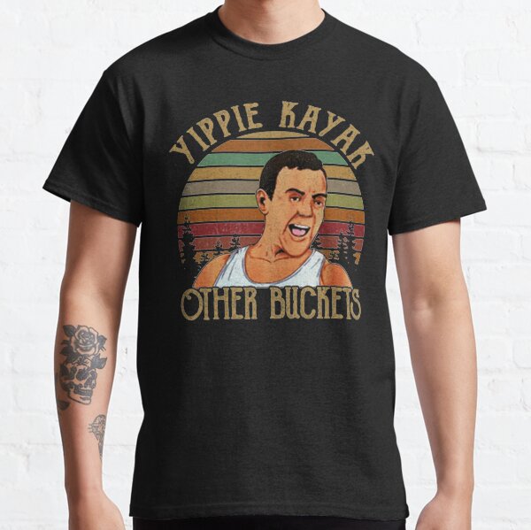 Yippie Kayak Other Buckets Classic T-Shirt