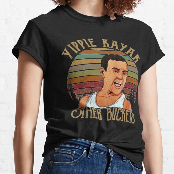 Yippie Kayak Other Buckets Classic T-Shirt